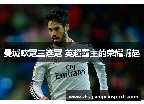 曼城欧冠三连冠 英超霸主的荣耀崛起