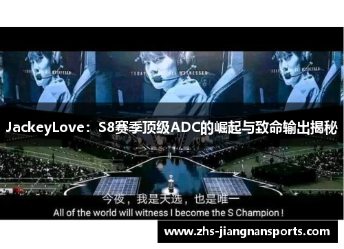 JackeyLove：S8赛季顶级ADC的崛起与致命输出揭秘